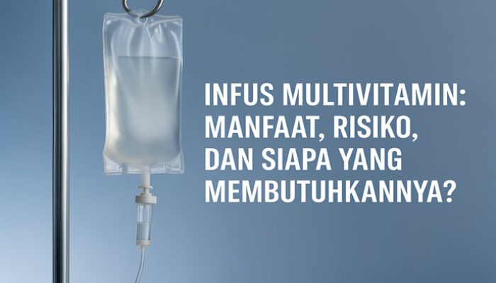 Infus Multivitamin: Manfaat, Risiko, dan Siapa yang Membutuhkannya?